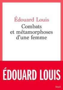 Combats et métamorphoses d’une femme d’Edouard Louis