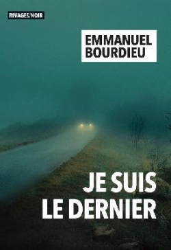 « Je suis le dernier », d’Emmanuel Bourdieu, chez Rivages Noir