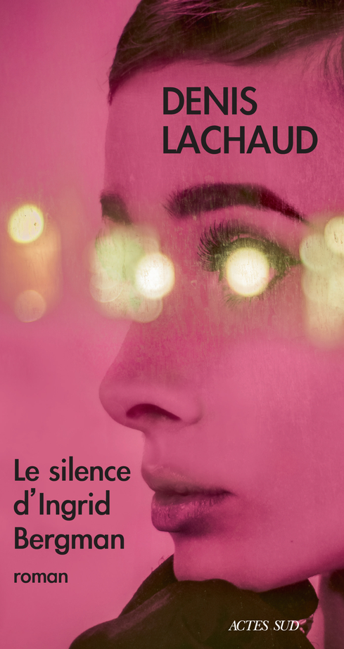 « Ingrid Bergman », de Denis Lachaud, aux éditions Actes Sud