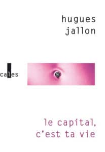 « Le capital c’est ta vie », Hugues Jallon, Éditions verticales